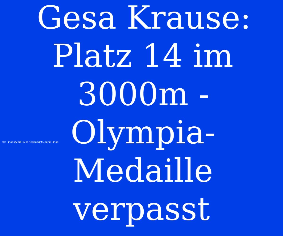 Gesa Krause: Platz 14 Im 3000m - Olympia-Medaille Verpasst