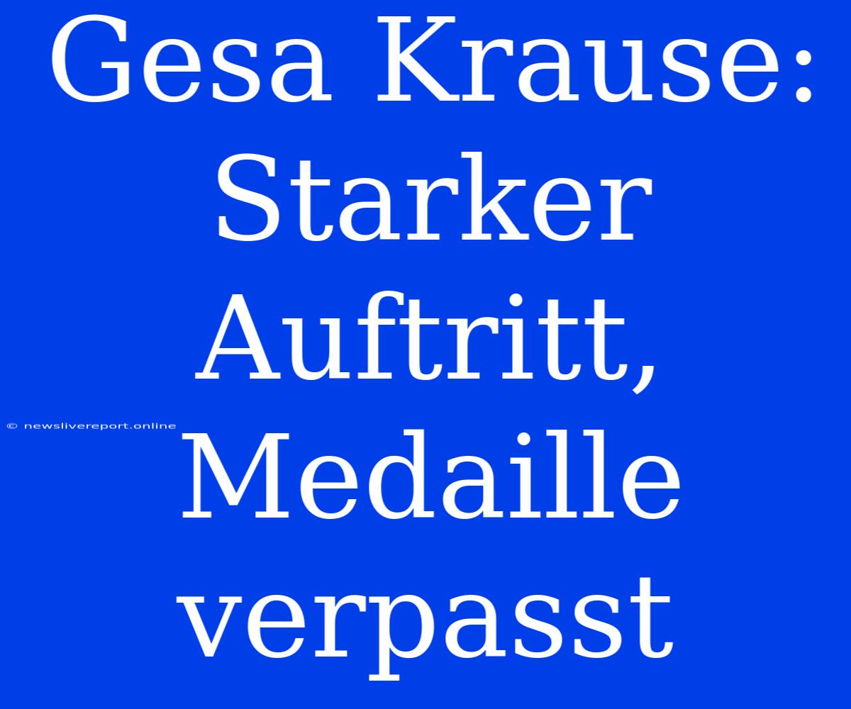 Gesa Krause: Starker Auftritt, Medaille Verpasst