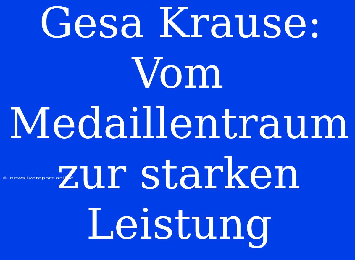 Gesa Krause: Vom Medaillentraum Zur Starken Leistung