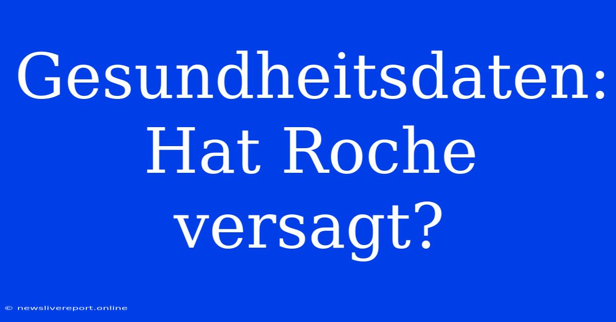 Gesundheitsdaten: Hat Roche Versagt?