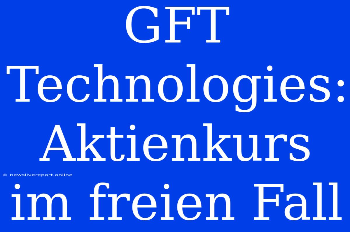 GFT Technologies: Aktienkurs Im Freien Fall