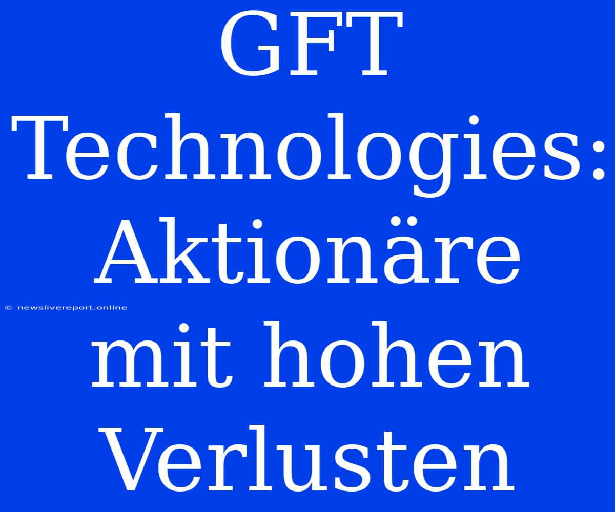 GFT Technologies: Aktionäre Mit Hohen Verlusten