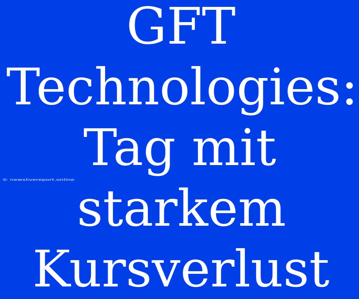 GFT Technologies: Tag Mit Starkem Kursverlust