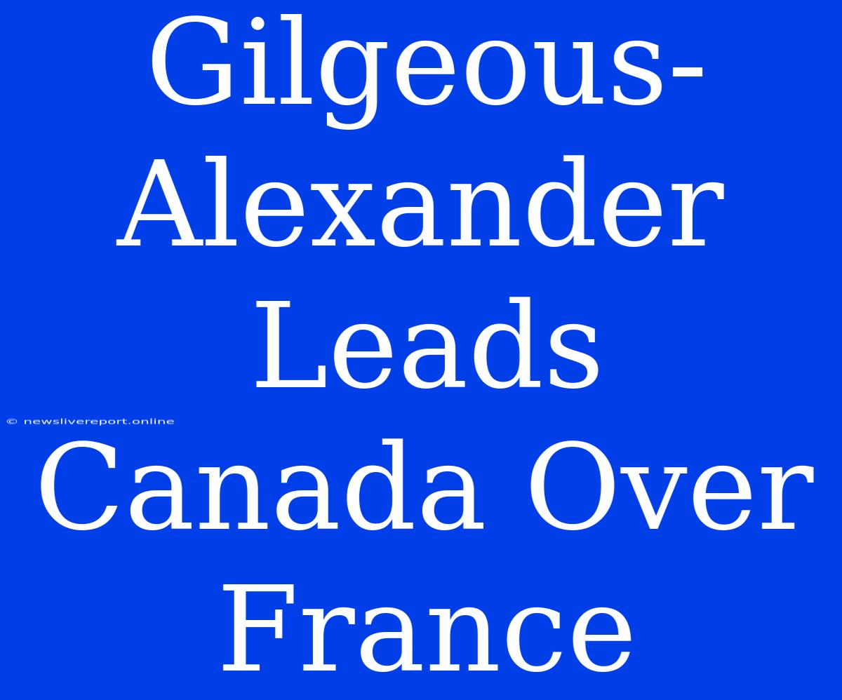 Gilgeous-Alexander Leads Canada Over France