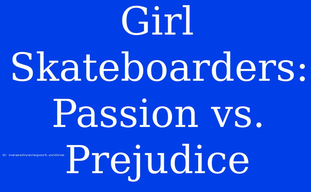 Girl Skateboarders: Passion Vs. Prejudice