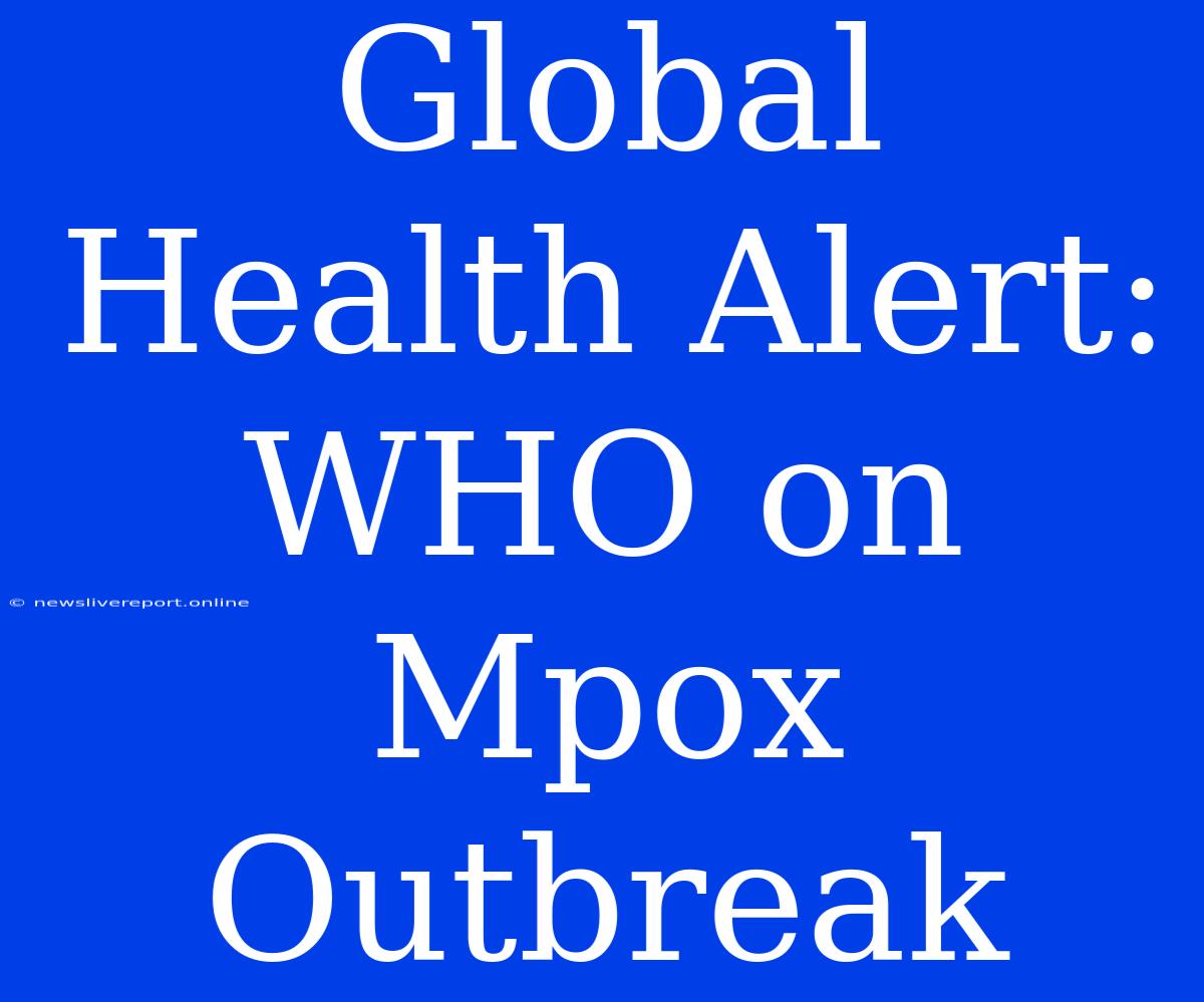 Global Health Alert: WHO On Mpox Outbreak