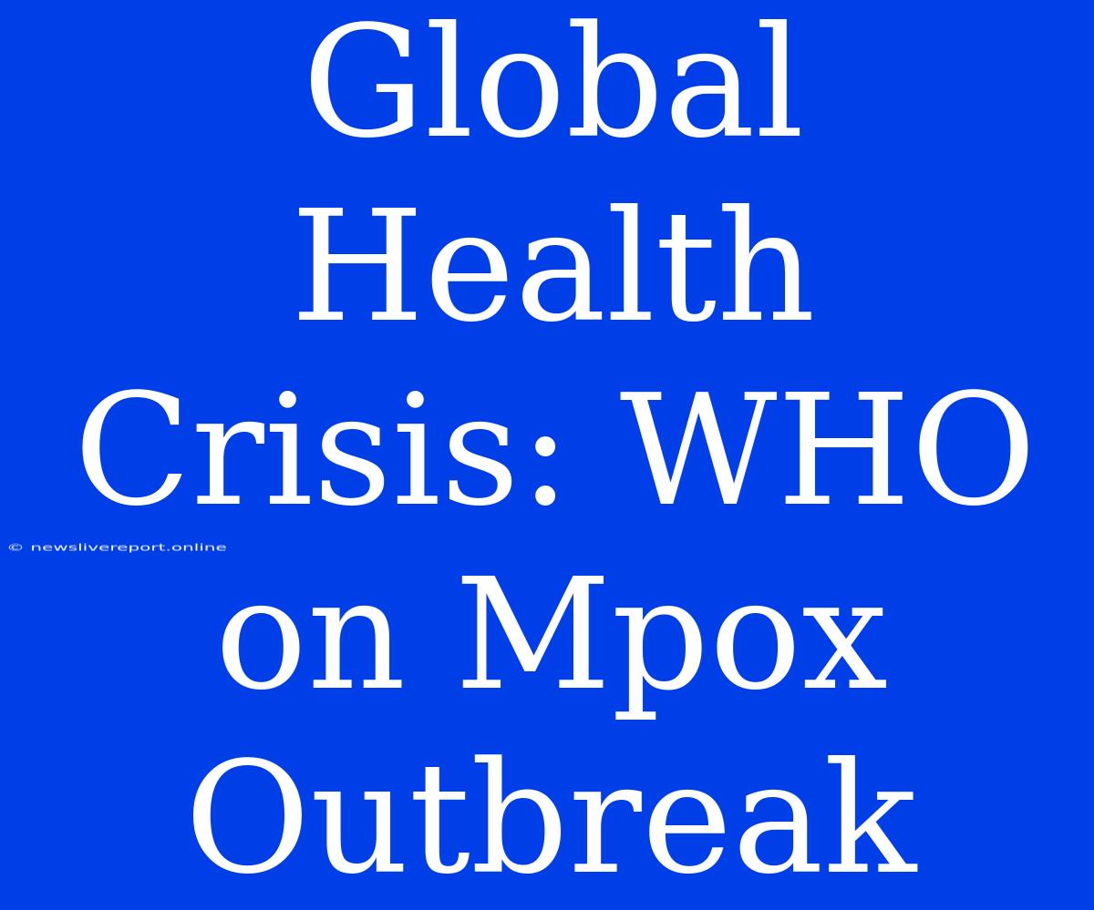 Global Health Crisis: WHO On Mpox Outbreak