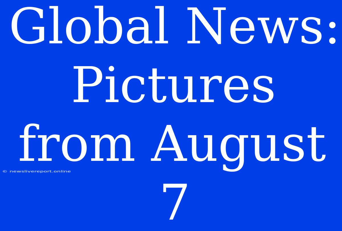 Global News: Pictures From August 7