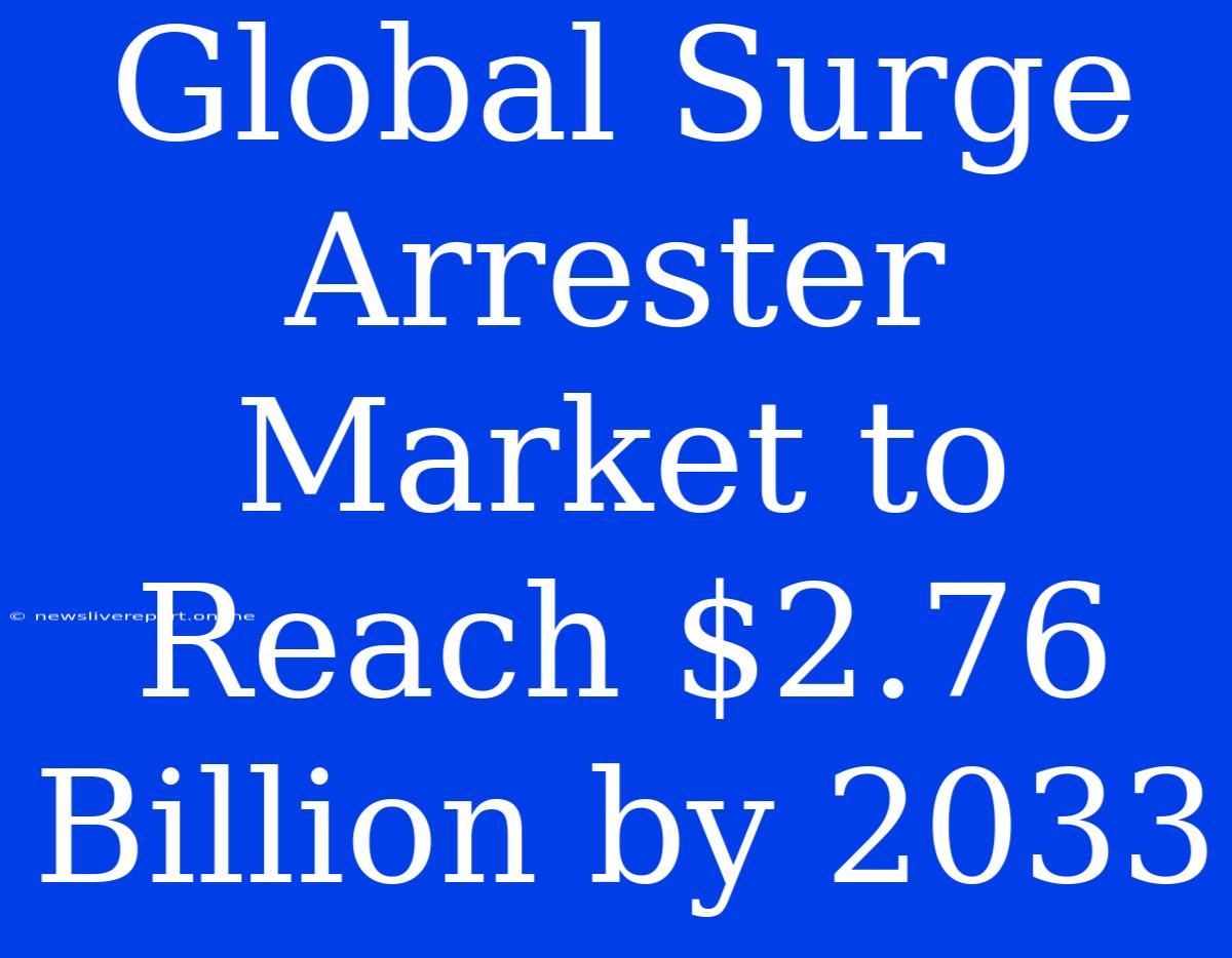 Global Surge Arrester Market To Reach $2.76 Billion By 2033