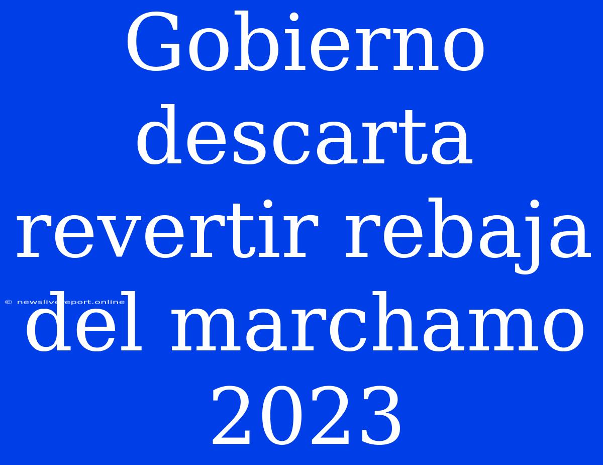 Gobierno Descarta Revertir Rebaja Del Marchamo 2023