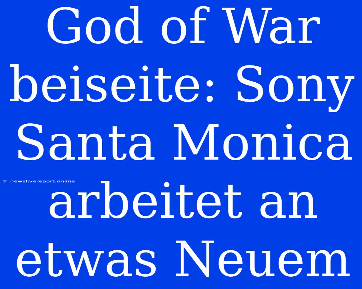 God Of War Beiseite: Sony Santa Monica Arbeitet An Etwas Neuem