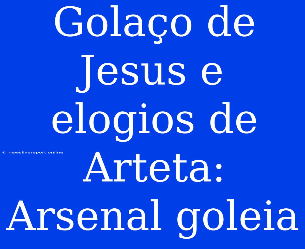 Golaço De Jesus E Elogios De Arteta: Arsenal Goleia