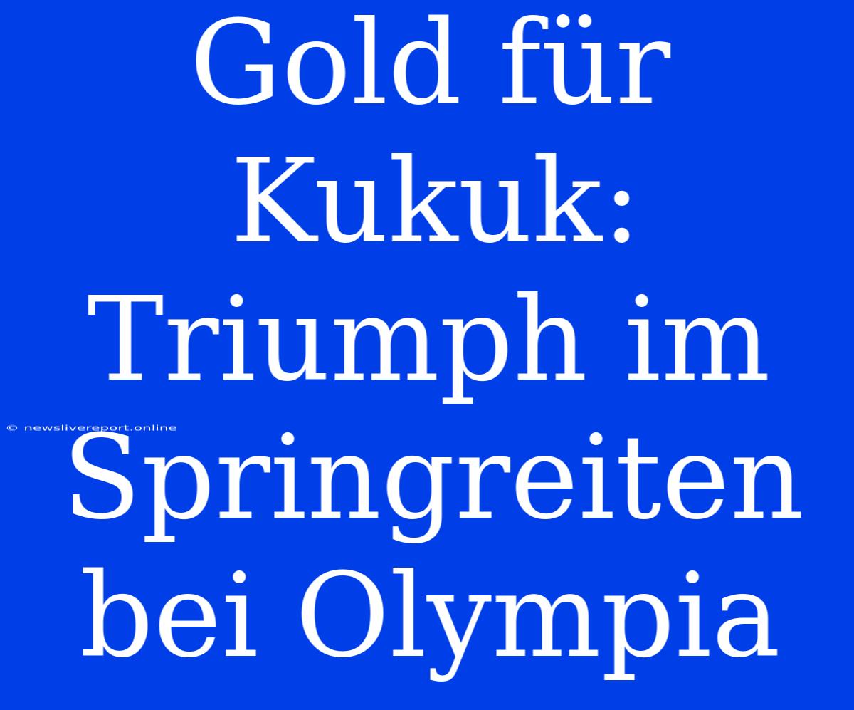 Gold Für Kukuk: Triumph Im Springreiten Bei Olympia