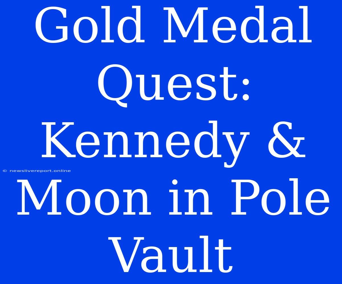 Gold Medal Quest: Kennedy & Moon In Pole Vault