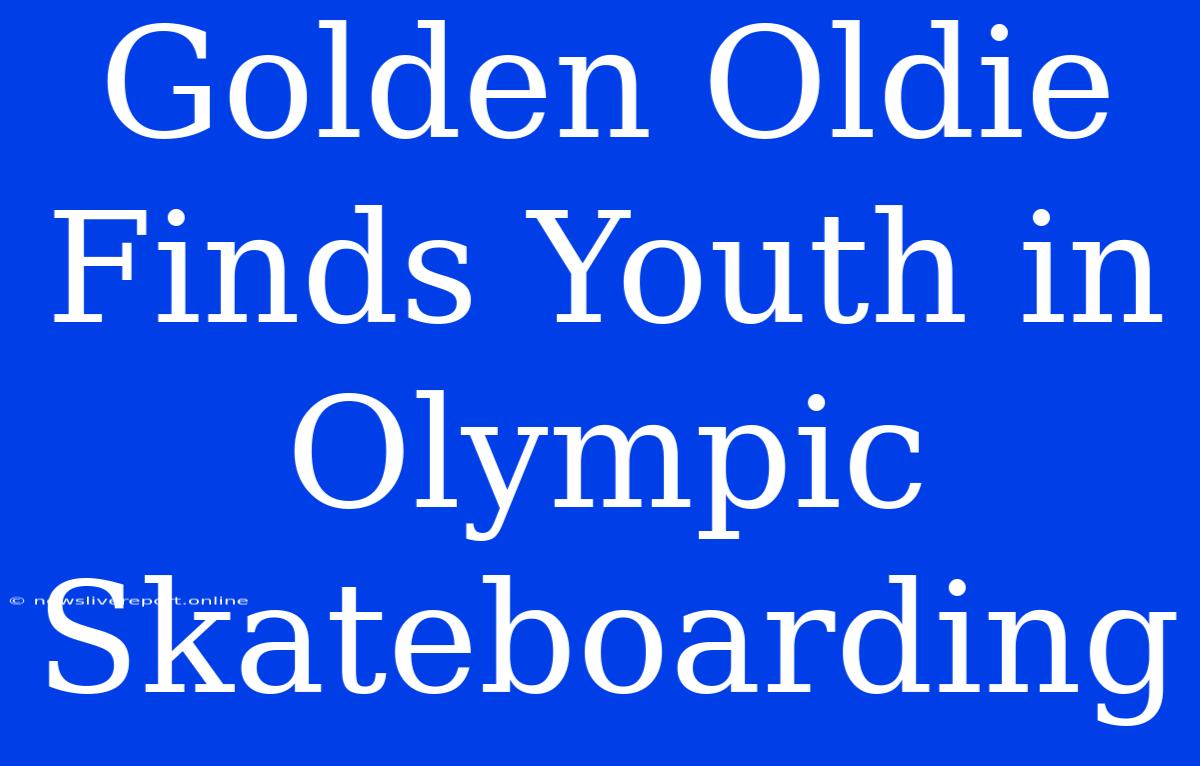 Golden Oldie Finds Youth In Olympic Skateboarding