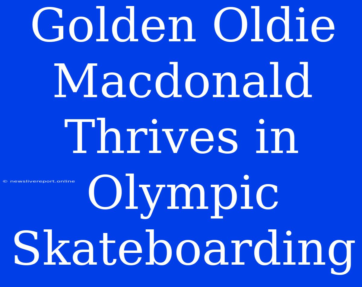 Golden Oldie Macdonald Thrives In Olympic Skateboarding