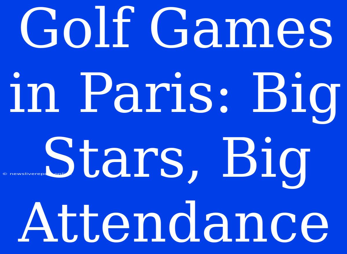 Golf Games In Paris: Big Stars, Big Attendance