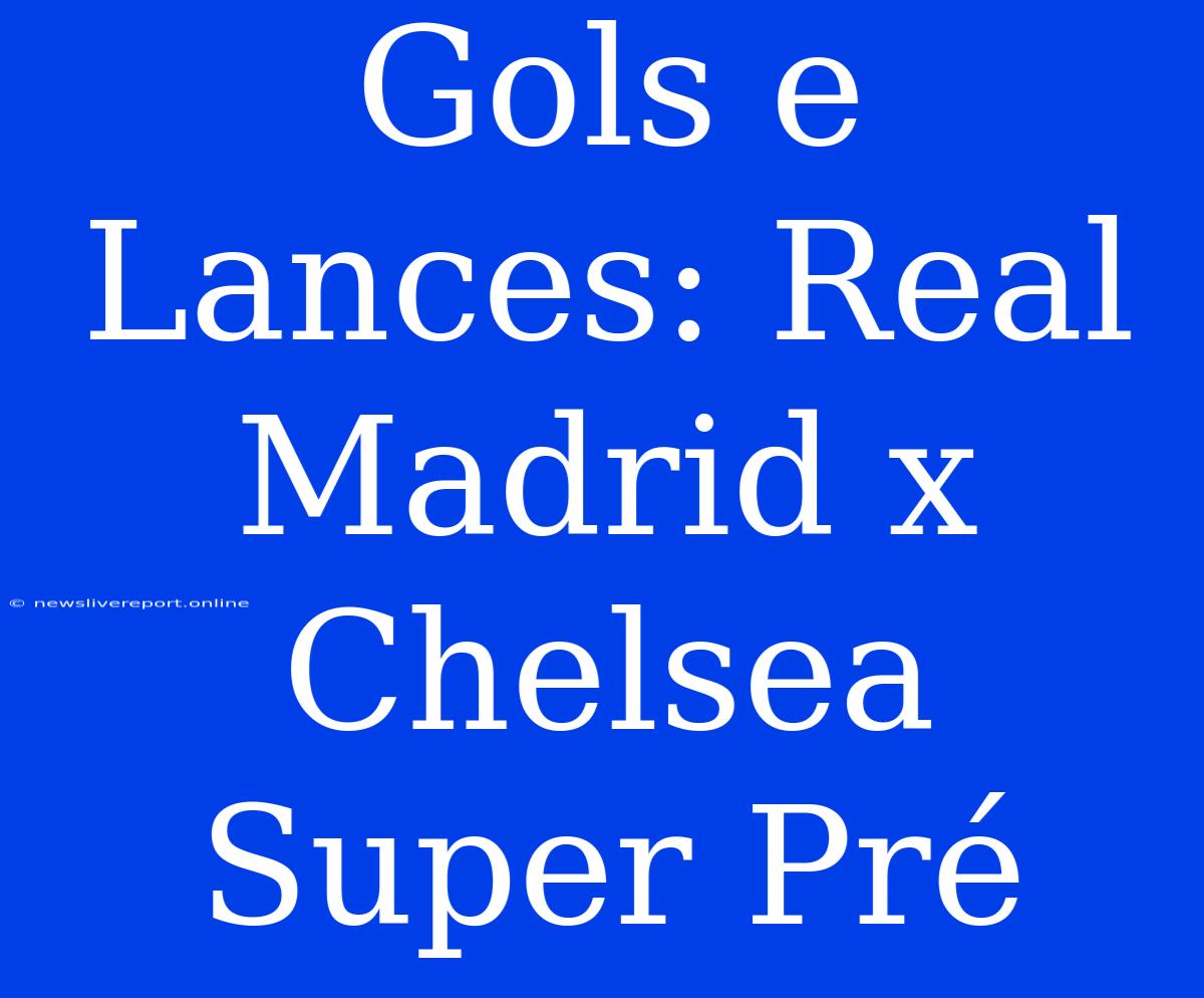 Gols E Lances: Real Madrid X Chelsea Super Pré