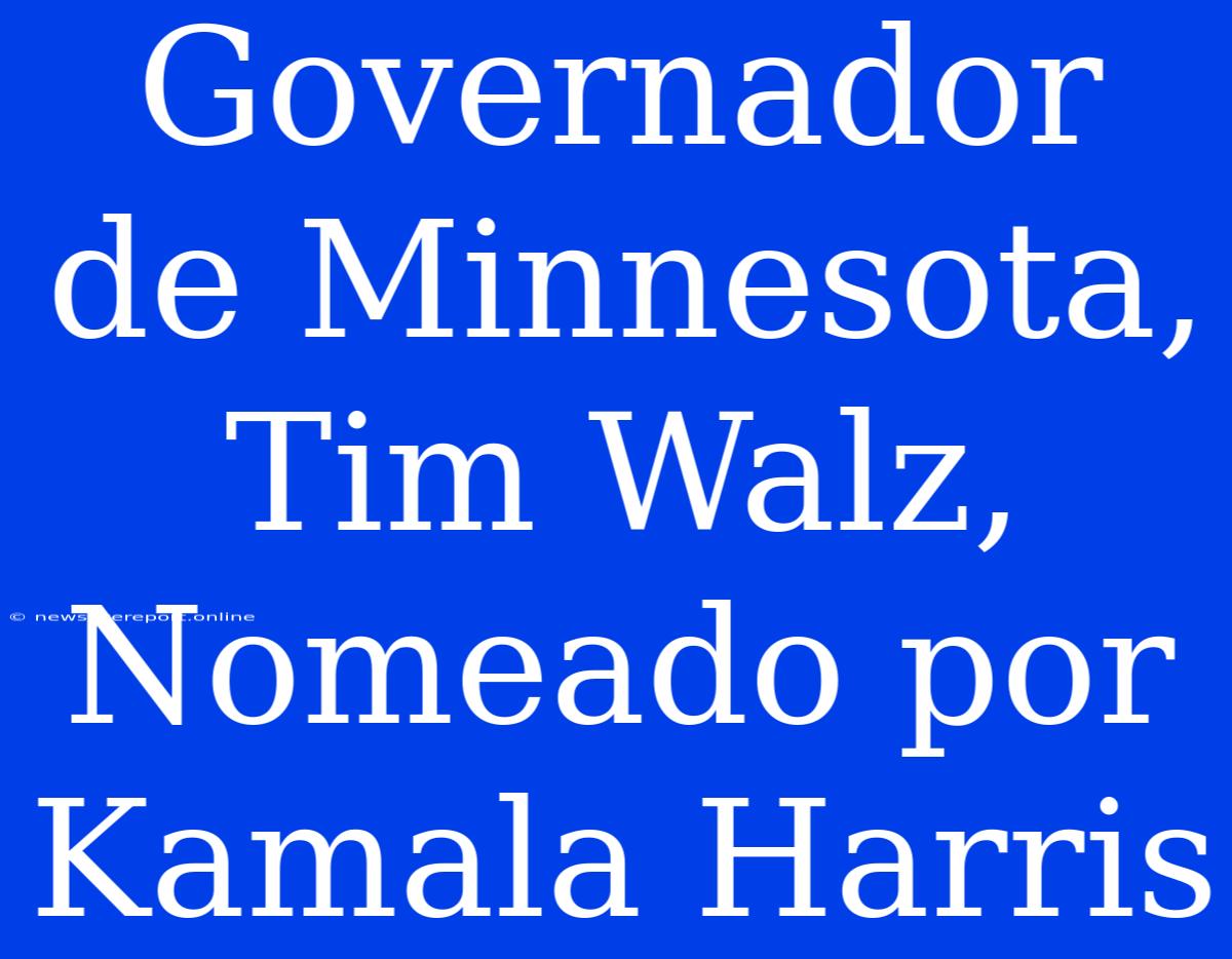 Governador De Minnesota, Tim Walz, Nomeado Por Kamala Harris