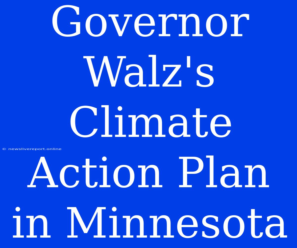 Governor Walz's Climate Action Plan In Minnesota