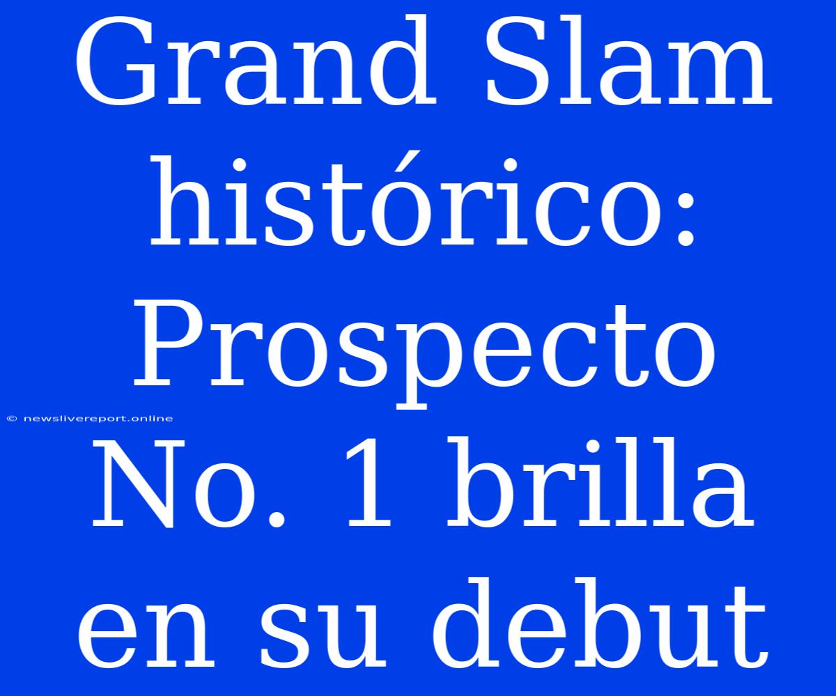 Grand Slam Histórico: Prospecto No. 1 Brilla En Su Debut