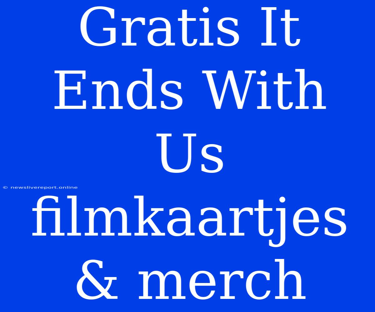 Gratis It Ends With Us Filmkaartjes & Merch