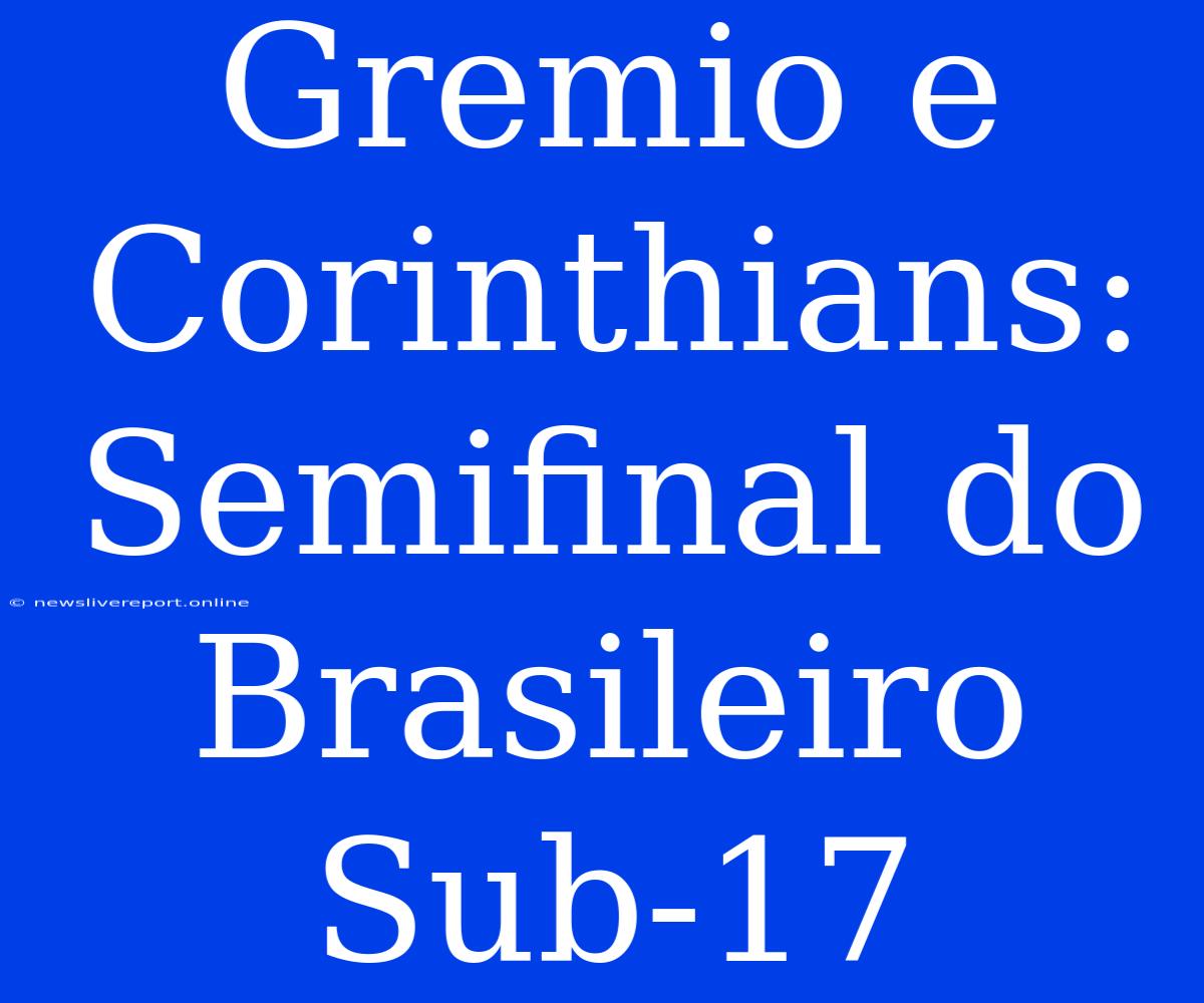 Gremio E Corinthians: Semifinal Do Brasileiro Sub-17