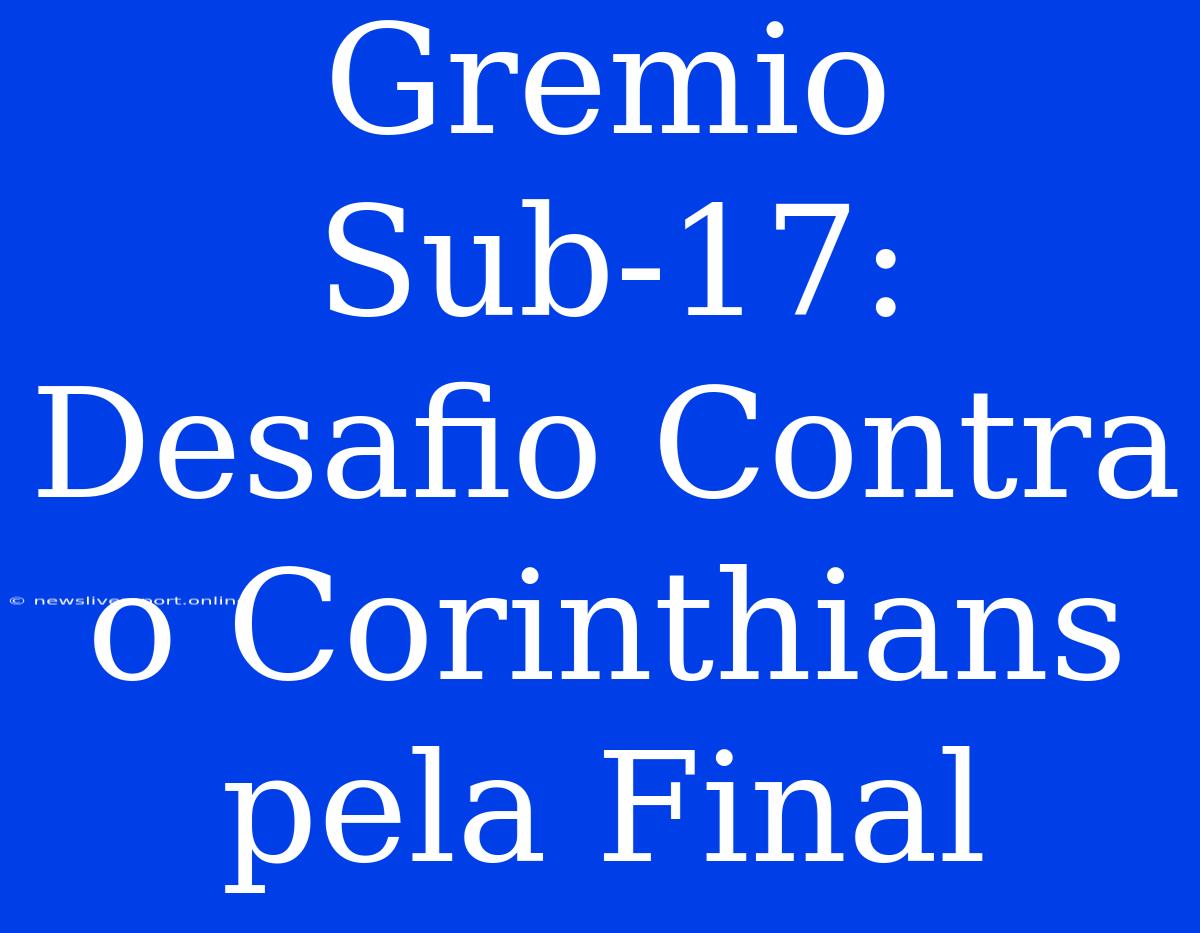 Gremio Sub-17: Desafio Contra O Corinthians Pela Final