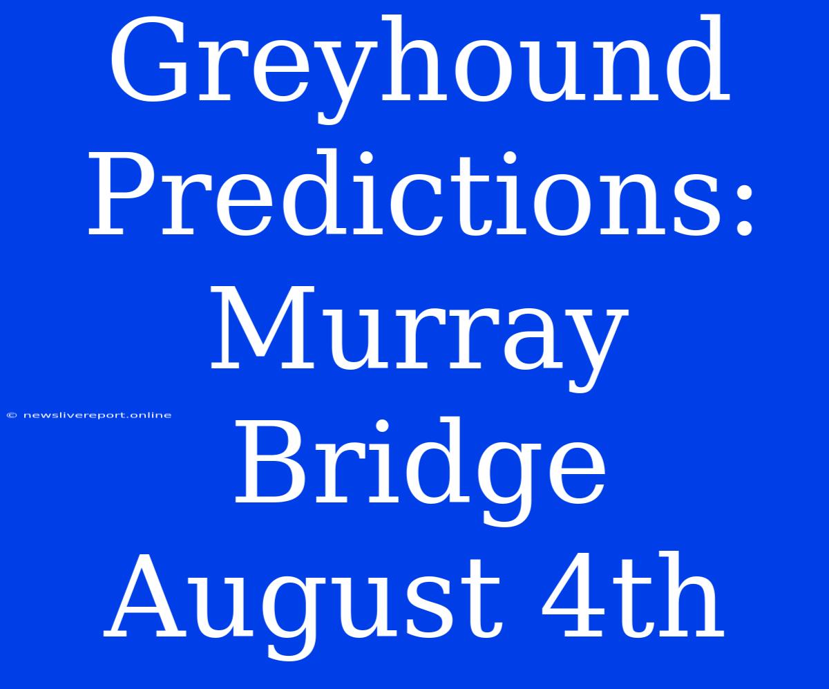 Greyhound Predictions: Murray Bridge August 4th