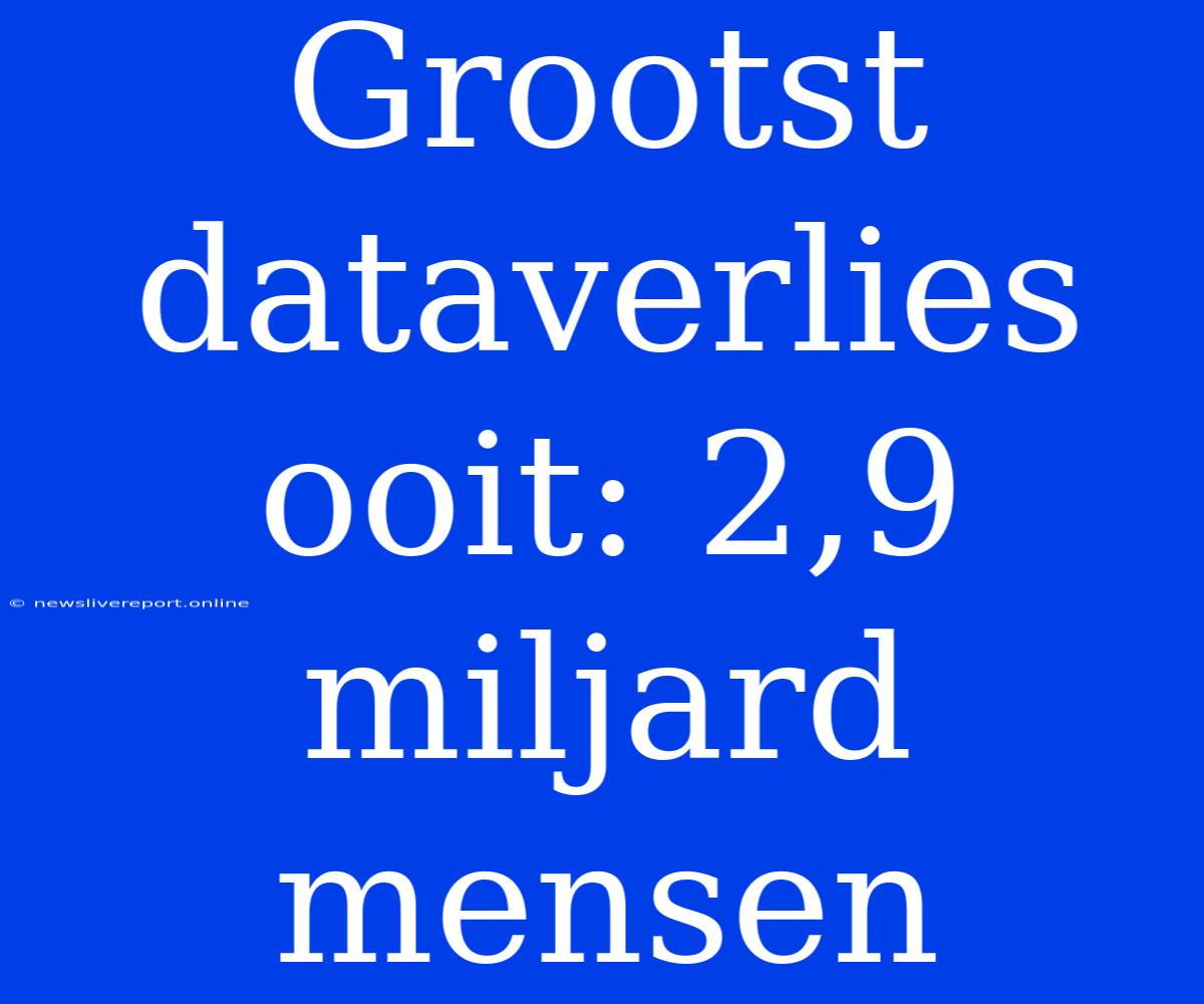 Grootst Dataverlies Ooit: 2,9 Miljard Mensen