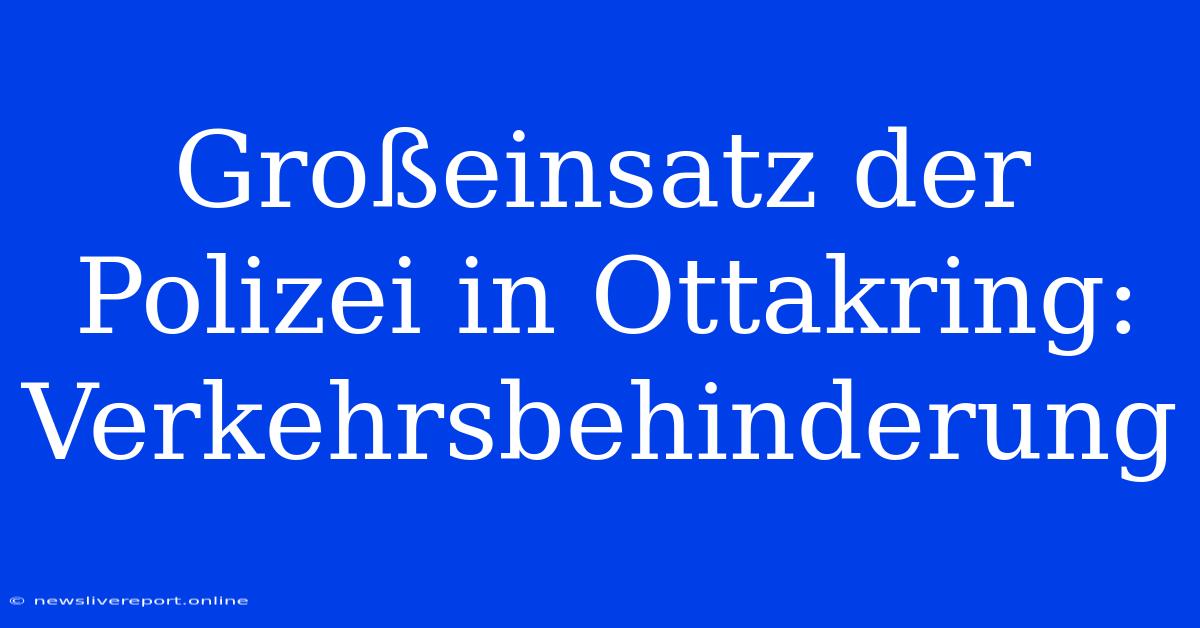 Großeinsatz Der Polizei In Ottakring: Verkehrsbehinderung