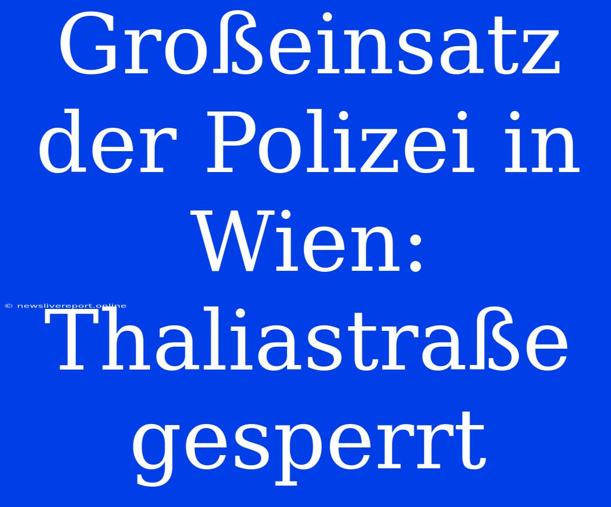 Großeinsatz Der Polizei In Wien: Thaliastraße Gesperrt