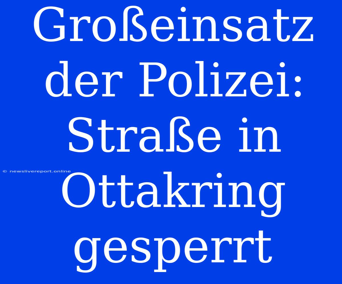 Großeinsatz Der Polizei: Straße In Ottakring Gesperrt