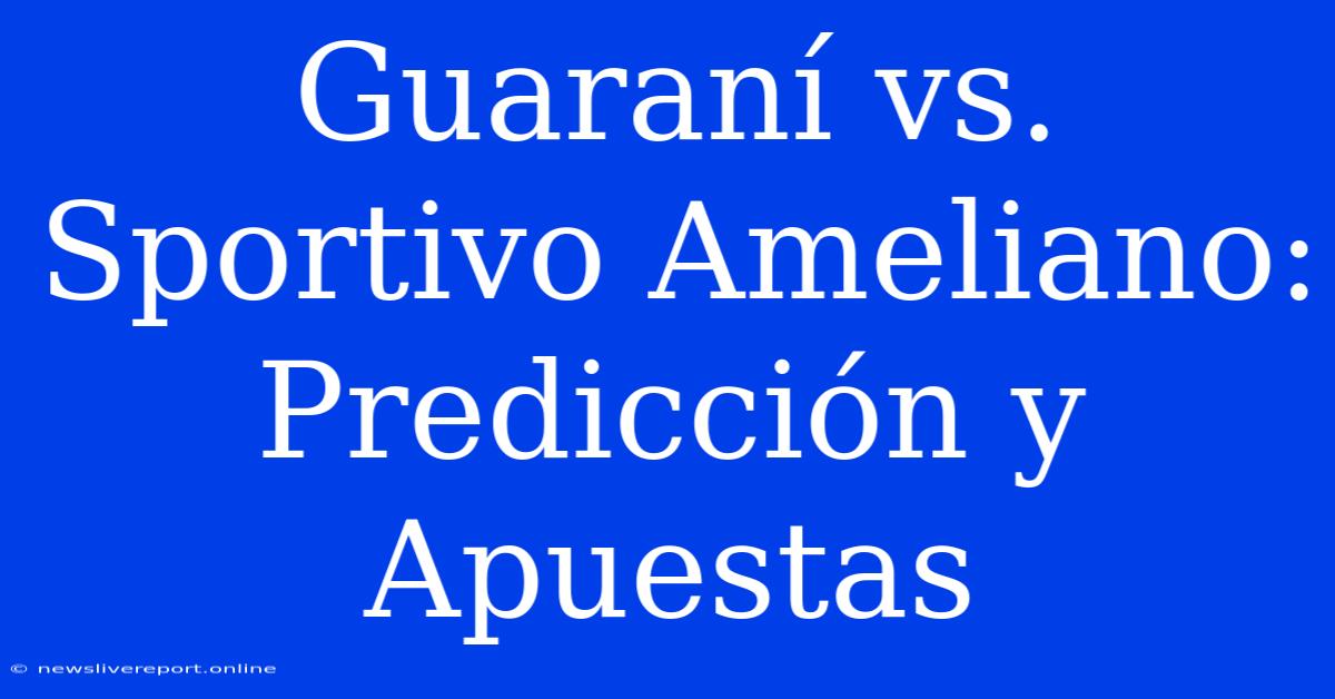 Guaraní Vs. Sportivo Ameliano: Predicción Y Apuestas