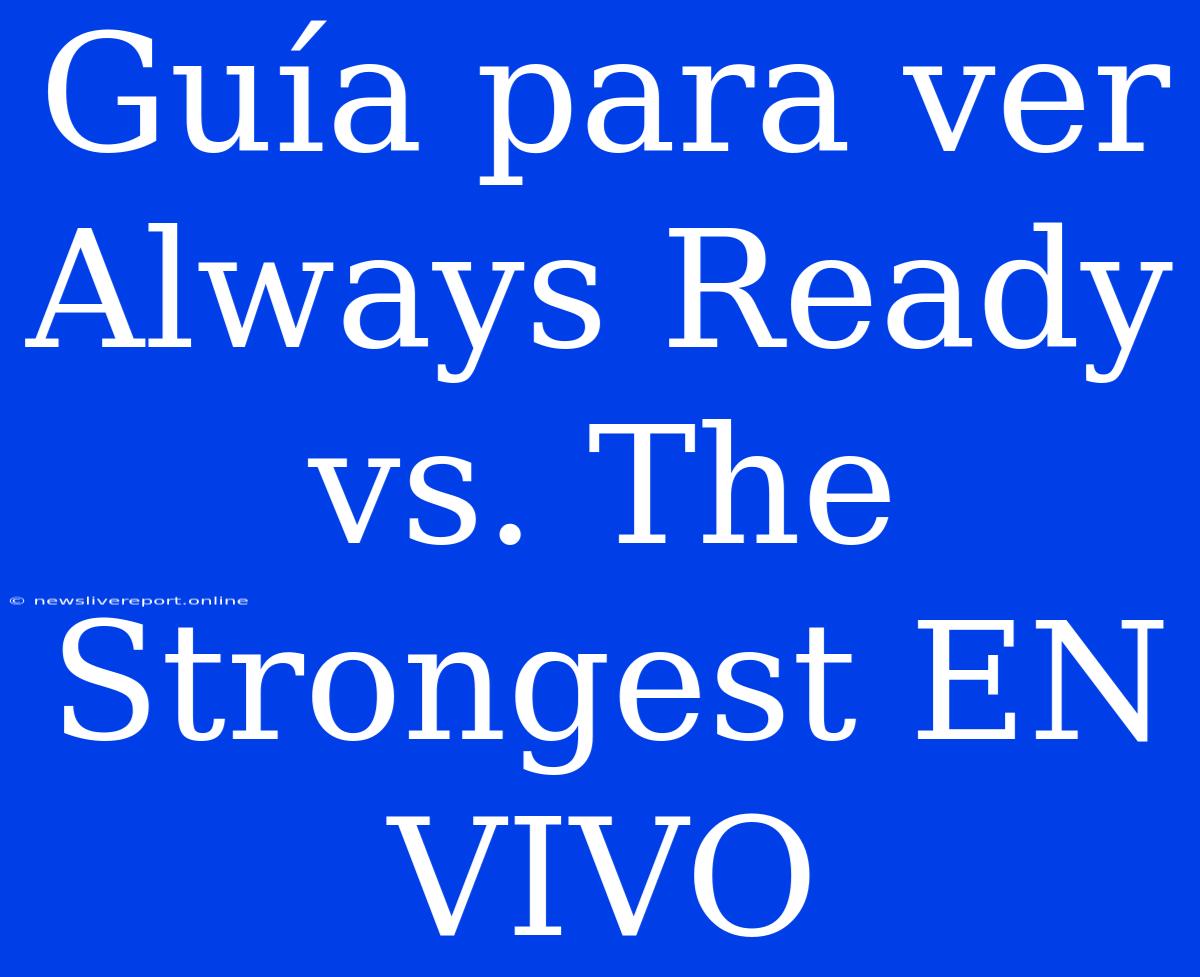 Guía Para Ver Always Ready Vs. The Strongest EN VIVO