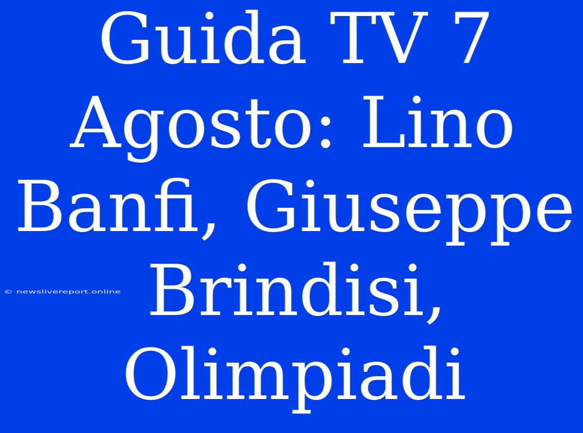 Guida TV 7 Agosto: Lino Banfi, Giuseppe Brindisi, Olimpiadi