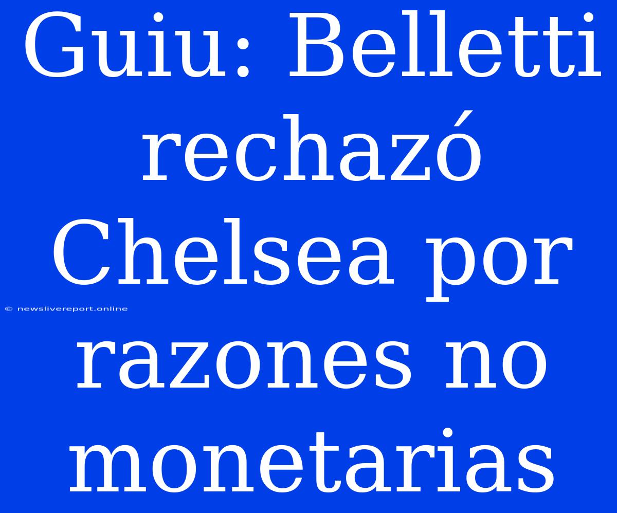 Guiu: Belletti Rechazó Chelsea Por Razones No Monetarias