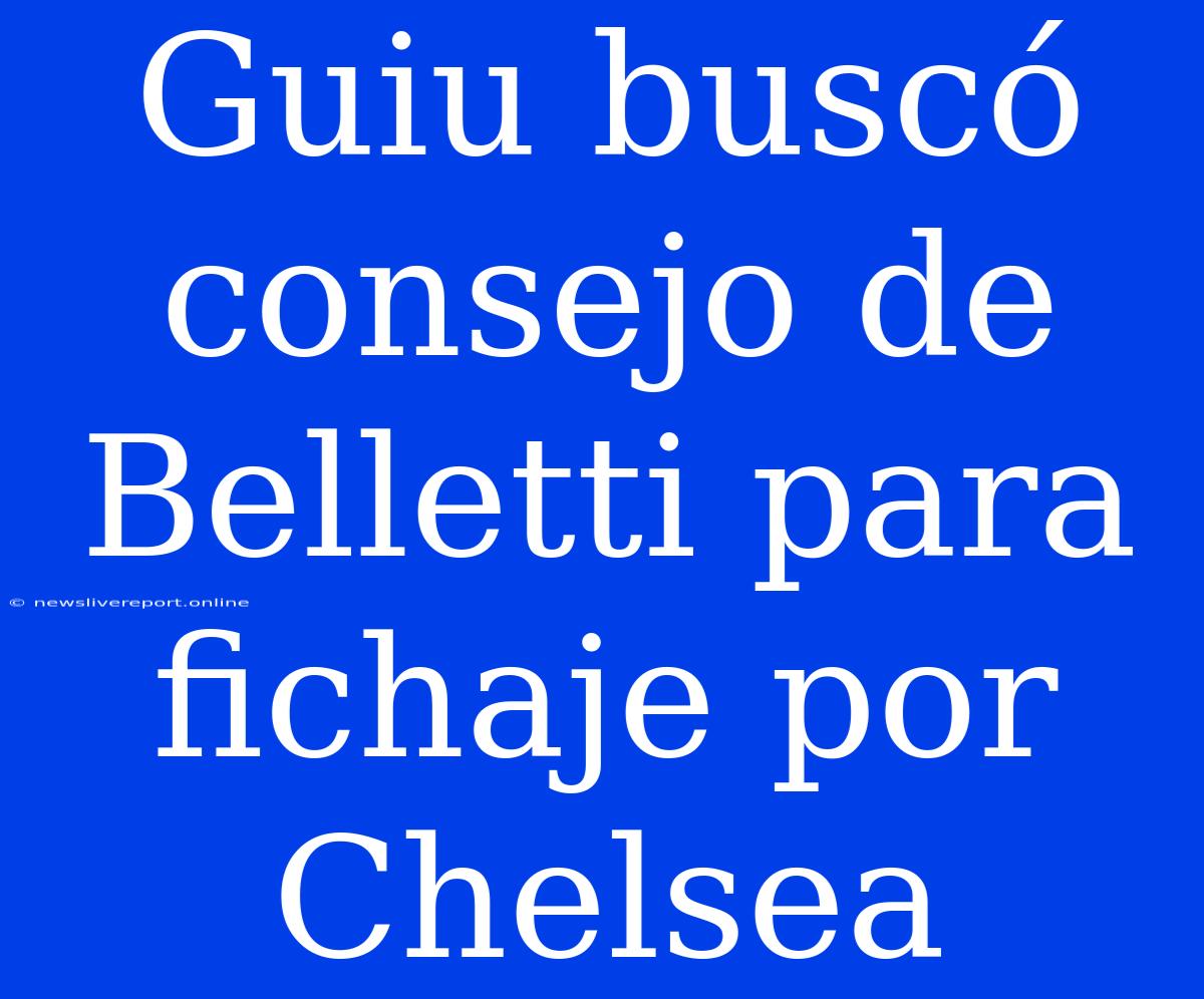 Guiu Buscó Consejo De Belletti Para Fichaje Por Chelsea