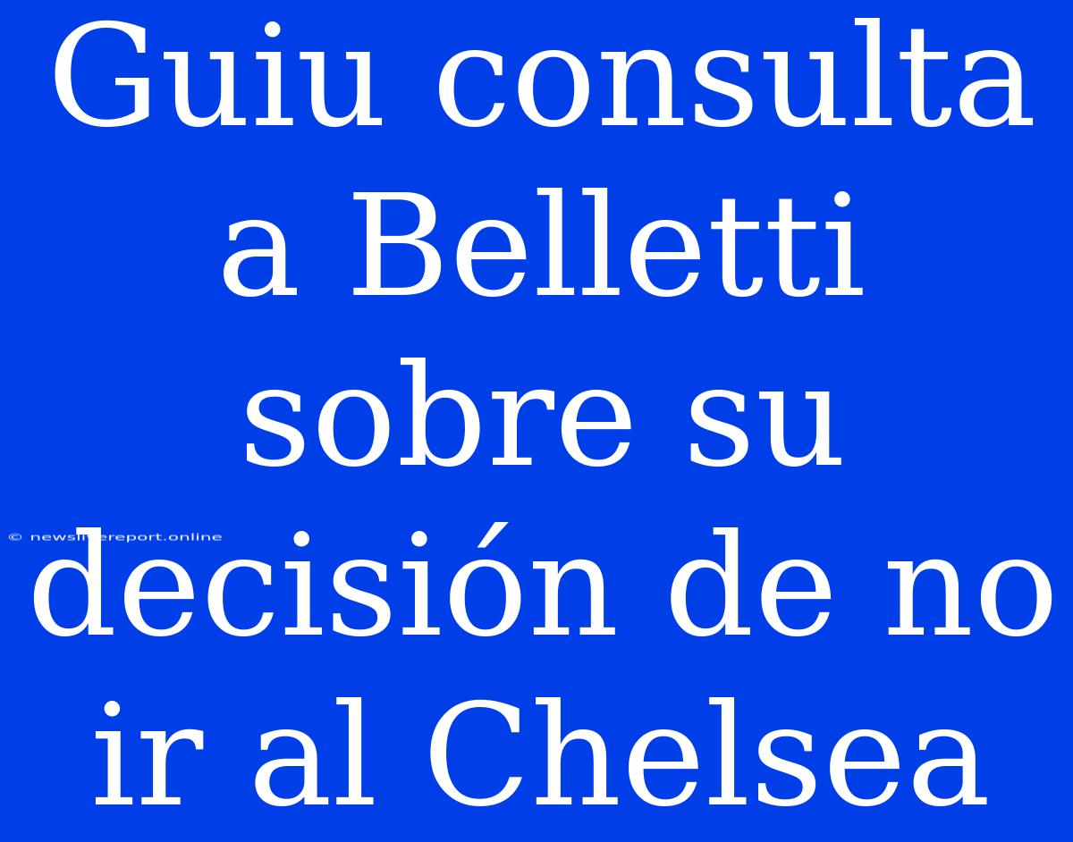 Guiu Consulta A Belletti Sobre Su Decisión De No Ir Al Chelsea