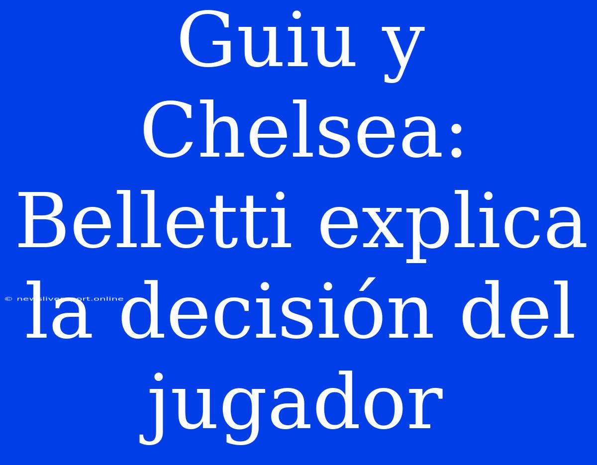 Guiu Y Chelsea: Belletti Explica La Decisión Del Jugador