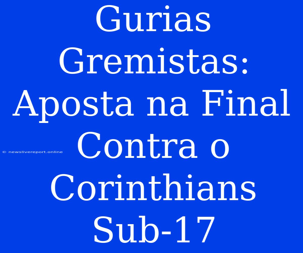 Gurias Gremistas: Aposta Na Final Contra O Corinthians Sub-17