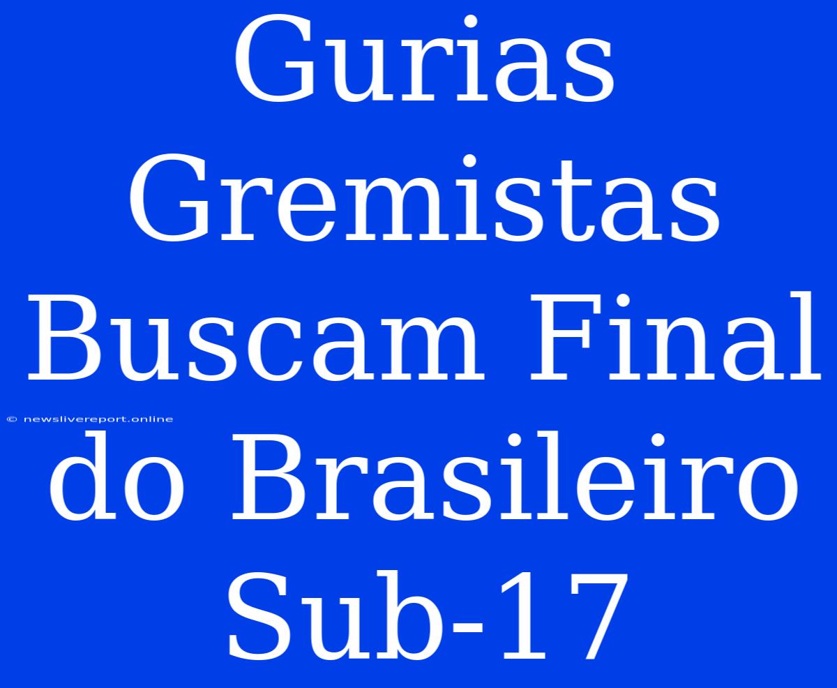 Gurias Gremistas Buscam Final Do Brasileiro Sub-17