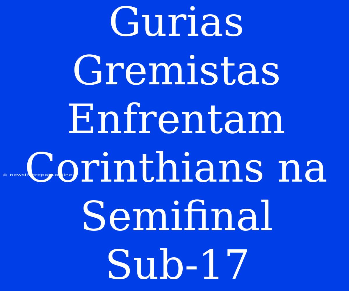 Gurias Gremistas Enfrentam Corinthians Na Semifinal Sub-17