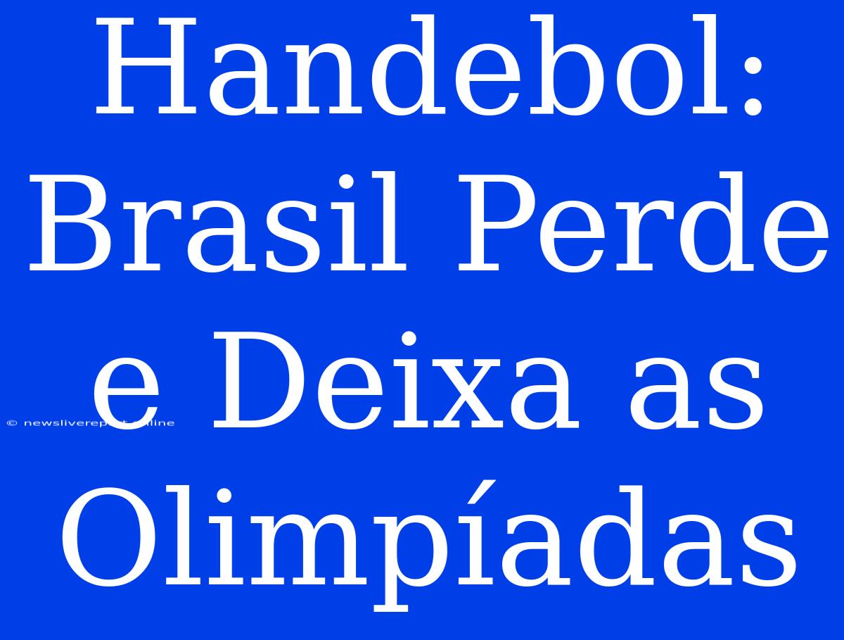 Handebol: Brasil Perde E Deixa As Olimpíadas