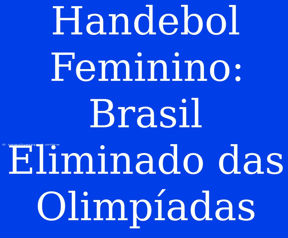 Handebol Feminino: Brasil Eliminado Das Olimpíadas