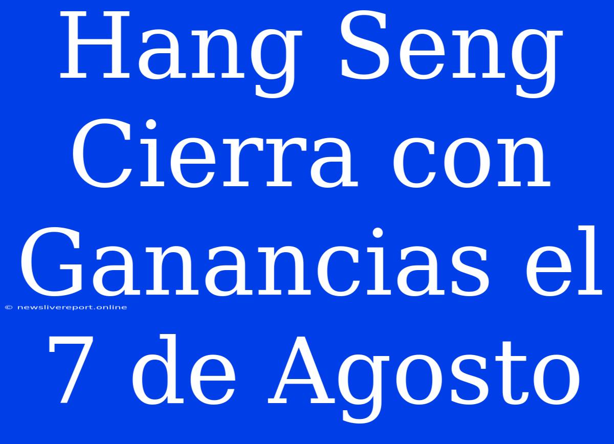 Hang Seng Cierra Con Ganancias El 7 De Agosto