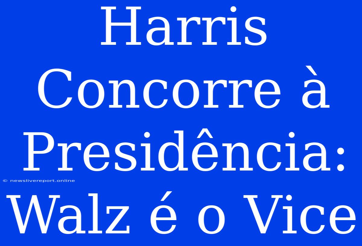 Harris Concorre À Presidência: Walz É O Vice