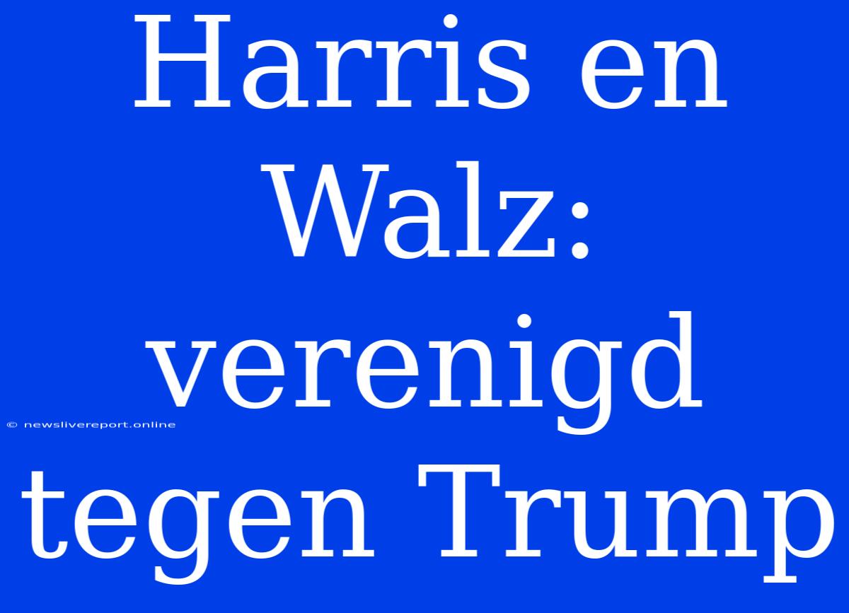 Harris En Walz: Verenigd Tegen Trump