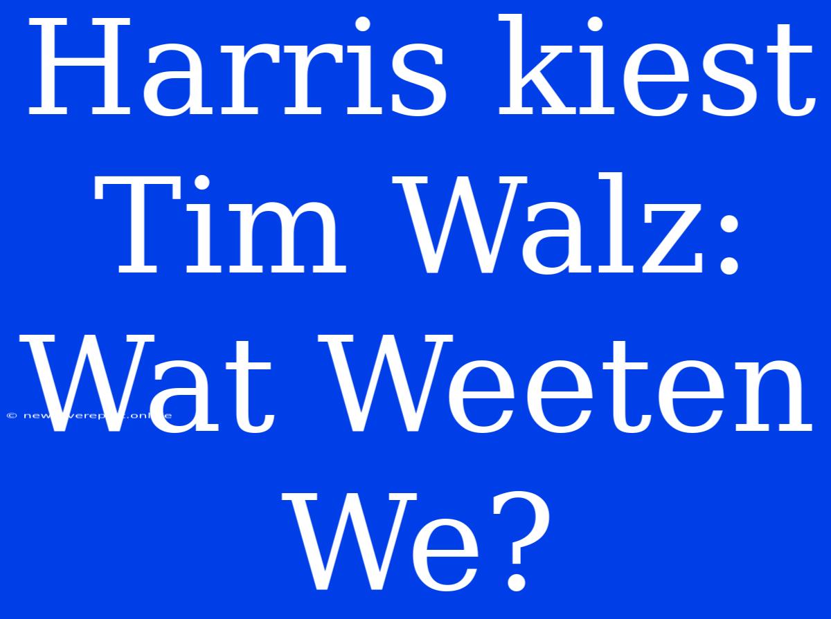 Harris Kiest Tim Walz: Wat Weeten We?