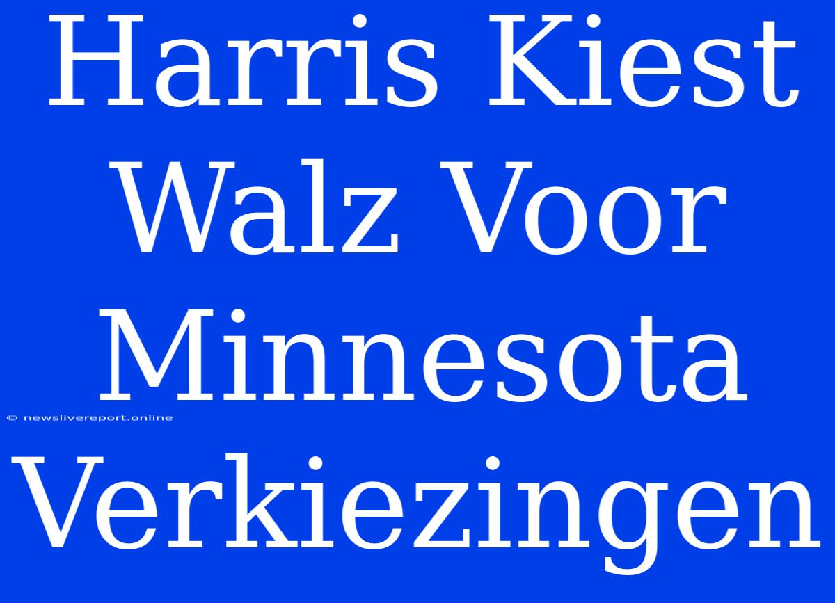 Harris Kiest Walz Voor Minnesota Verkiezingen